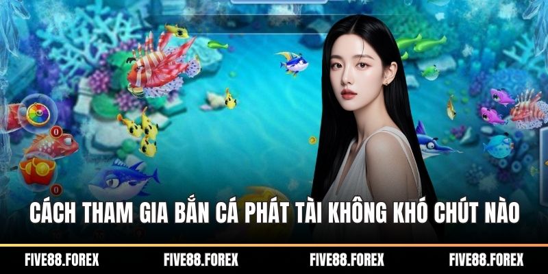 Cách tham gia bắn cá phát tài không khó chút nào