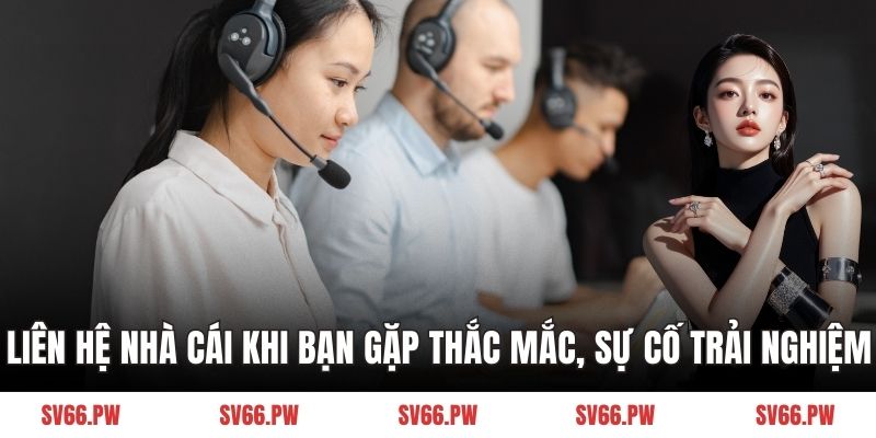 Liên hệ nhà cái khi bạn gặp thắc mắc, sự cố trải nghiệm